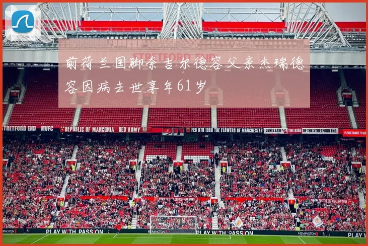 前荷兰国脚奈吉尔德容父亲杰瑞德容因病去世享年61岁