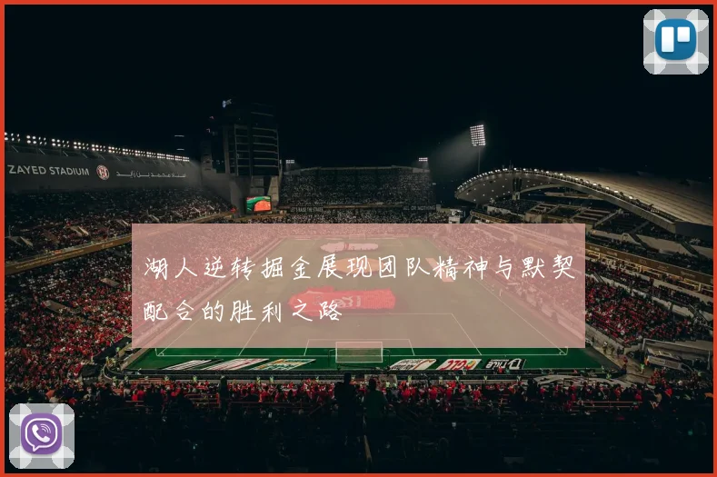 湖人逆转掘金展现团队精神与默契配合的胜利之路