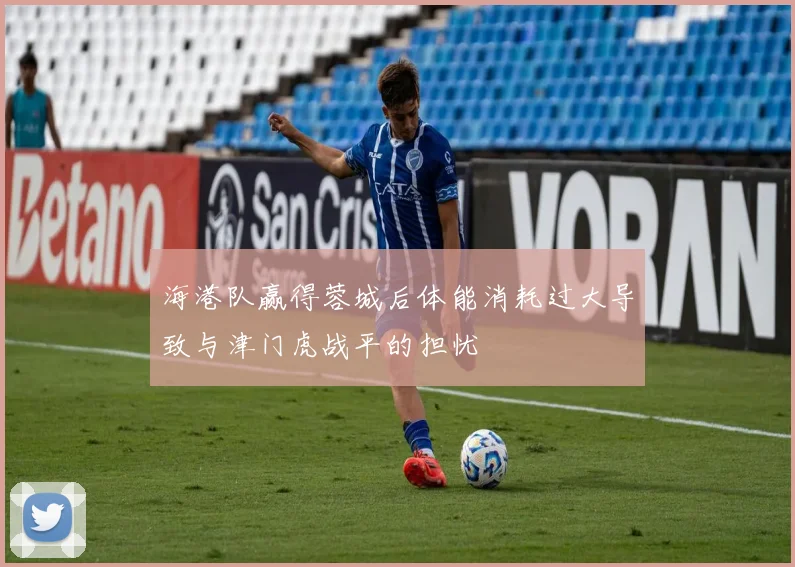 海港队赢得蓉城后体能消耗过大导致与津门虎战平的担忧